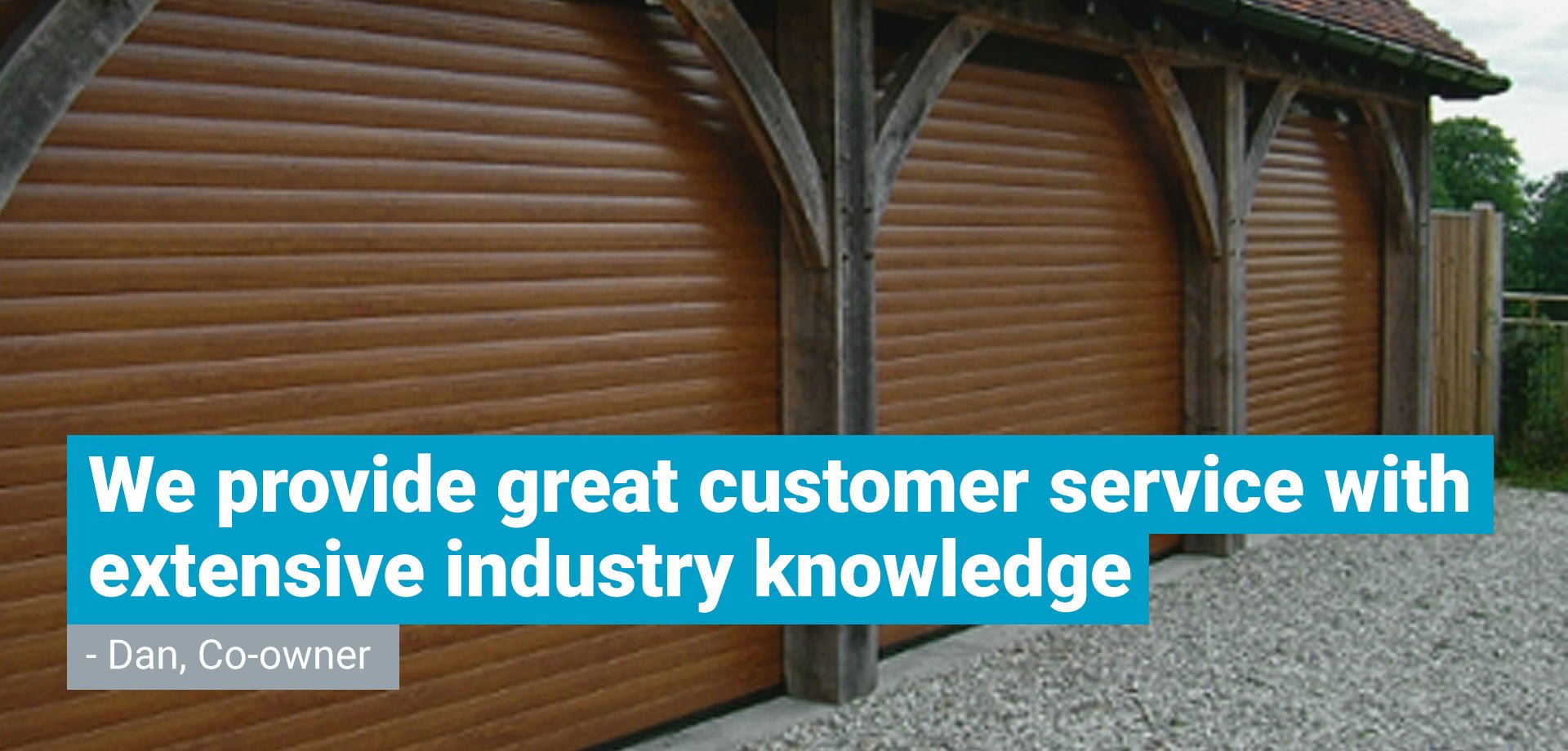 Three brown wood-look roller doors overlayed with a quote by co-owner Dan sayine "We provide great customer service with extensive industry knowledge"